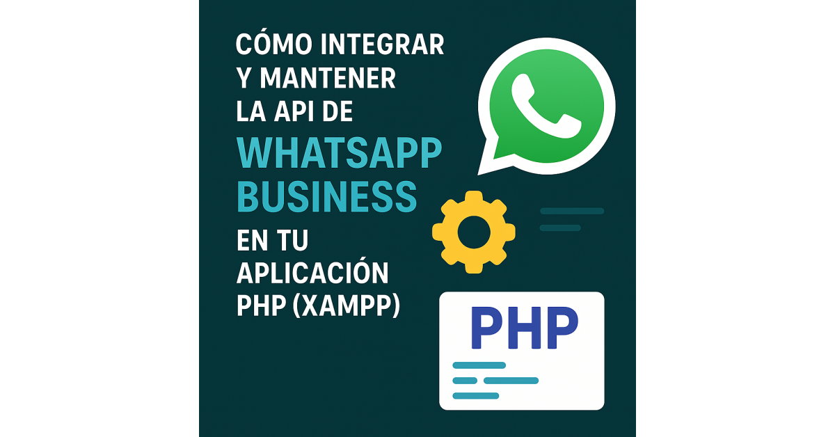 Cómo Integrar y Mantener la API de WhatsApp Business en tu Aplicación PHP (XAMPP)